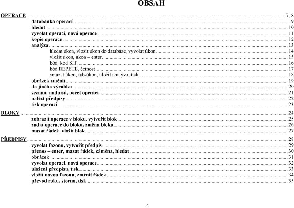 .. 20 seznam nadpisů, počet operací... 21 nalézt předpisy... 22 tisk operací... 23 BLOKY... 24 zobrazit operace v bloku, vytvořit blok... 25 zadat operace do bloku, změna bloku.