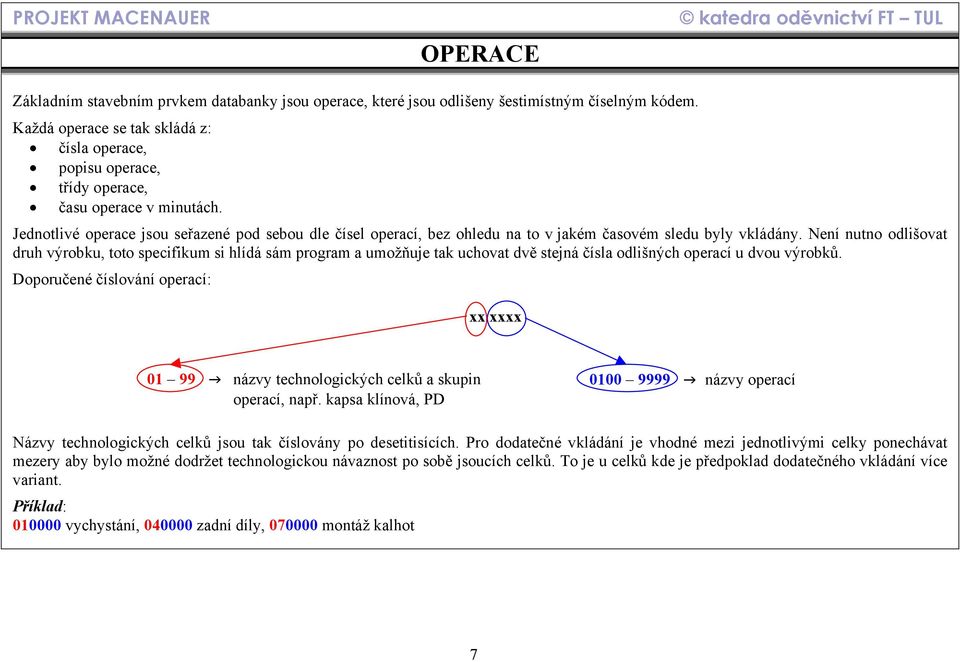 Jednotlivé operace jsou seřazené pod sebou dle čísel operací, bez ohledu na to v jakém časovém sledu byly vkládány.