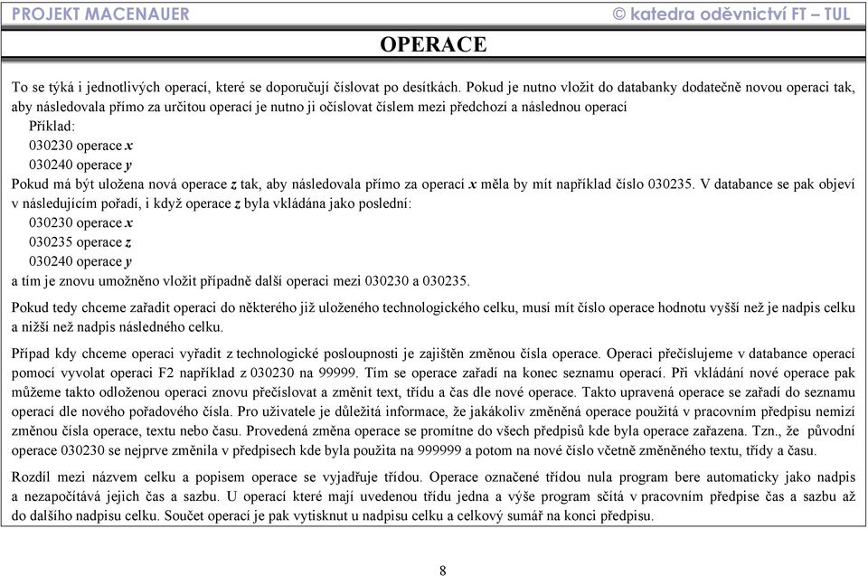 030240 operace y Pokud má být uložena nová operace z tak, aby následovala přímo za operací x měla by mít například číslo 030235.