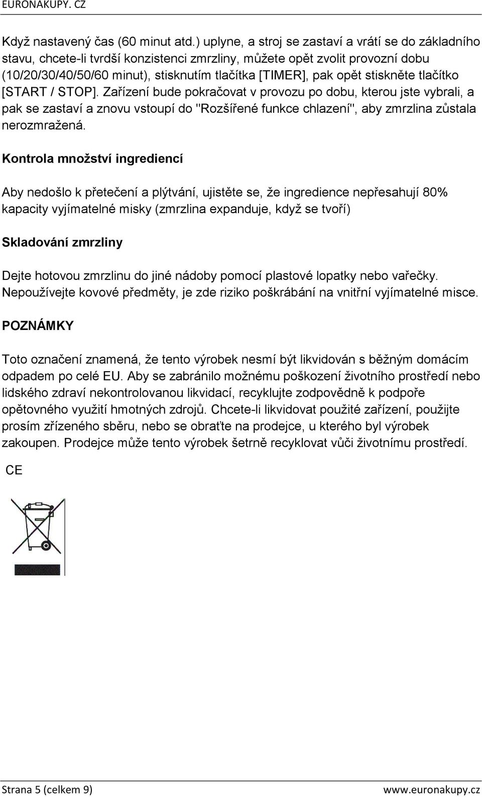 stiskněte tlačítko [START / STOP]. Zařízení bude pokračovat v provozu po dobu, kterou jste vybrali, a pak se zastaví a znovu vstoupí do "Rozšířené funkce chlazení", aby zmrzlina zůstala nerozmražená.