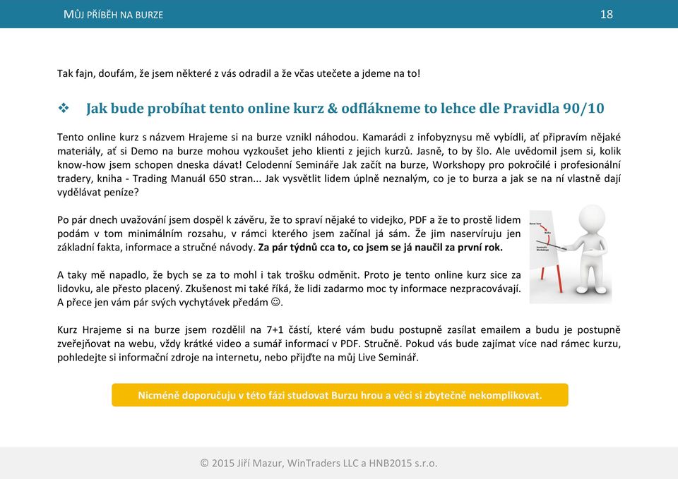 Kamarádi z infobyznysu mě vybídli, ať připravím nějaké materiály, ať si Demo na burze mohou vyzkoušet jeho klienti z jejich kurzů. Jasně, to by šlo.