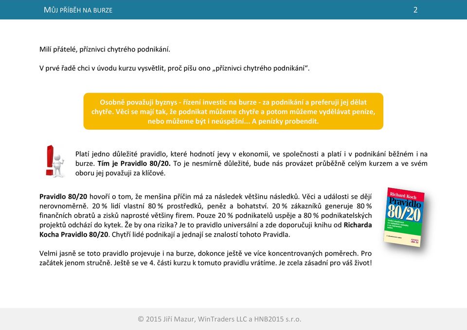 .. A penízky probendit. Platí jedno důležité pravidlo, které hodnotí jevy v ekonomii, ve společnosti a platí i v podnikání běžném i na burze. Tím je Pravidlo 80/20.