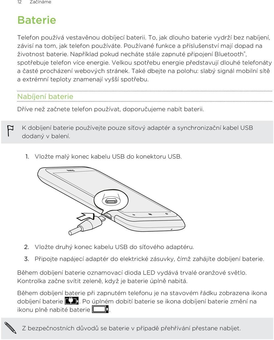 Velkou spotřebu energie představují dlouhé telefonáty a časté procházení webových stránek. Také dbejte na polohu: slabý signál mobilní sítě a extrémní teploty znamenají vyšší spotřebu.