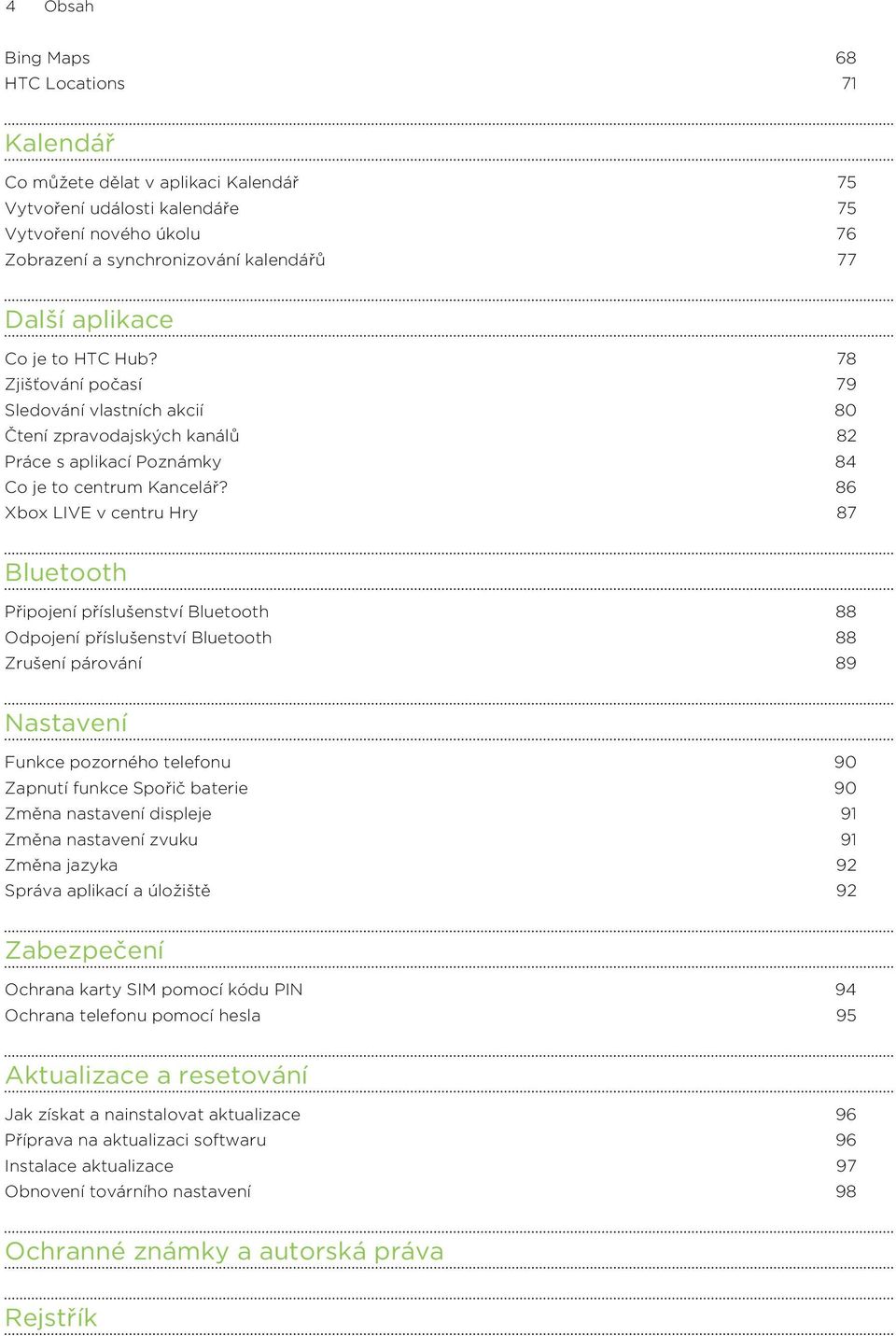 86 Xbox LIVE v centru Hry 87 Bluetooth Připojení příslušenství Bluetooth 88 Odpojení příslušenství Bluetooth 88 Zrušení párování 89 Nastavení Funkce pozorného telefonu 90 Zapnutí funkce Spořič