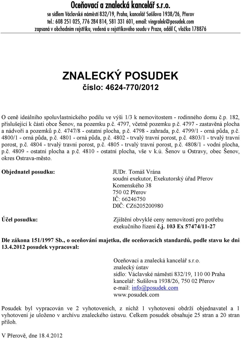 nemovitostem - rodinného domu č.p. 182, příslušející k části obce Šenov, na pozemku p.č. 4797, včetně pozemku p.č. 4797 - zastavěná plocha a nádvoří a pozemků p.č. 4747/8 - ostatní plocha, p.č. 4798 - zahrada, p.