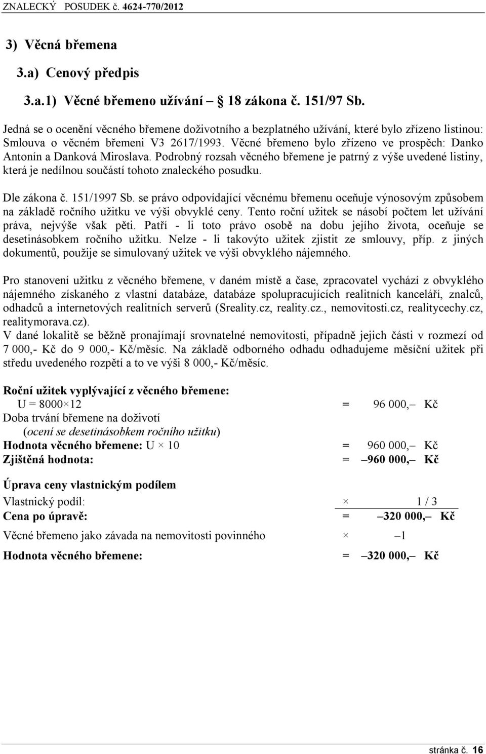 Věcné břemeno bylo zřízeno ve prospěch: Danko Antonín a Danková Miroslava. Podrobný rozsah věcného břemene je patrný z výše uvedené listiny, která je nedílnou součástí tohoto znaleckého posudku.