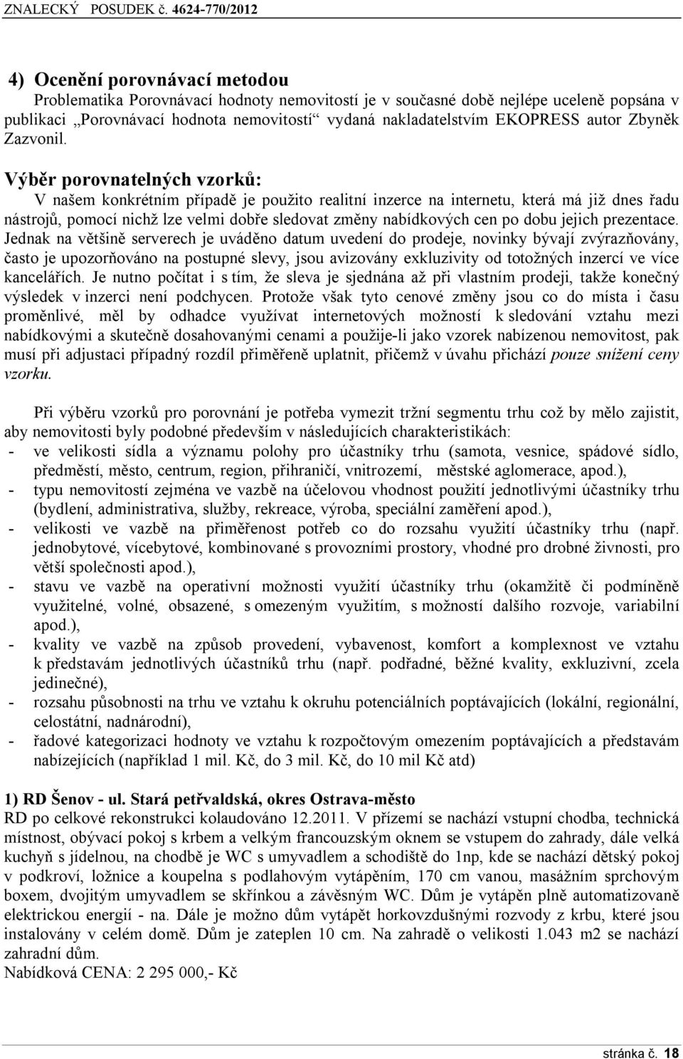 Výběr porovnatelných vzorků: V našem konkrétním případě je použito realitní inzerce na internetu, která má již dnes řadu nástrojů, pomocí nichž lze velmi dobře sledovat změny nabídkových cen po dobu