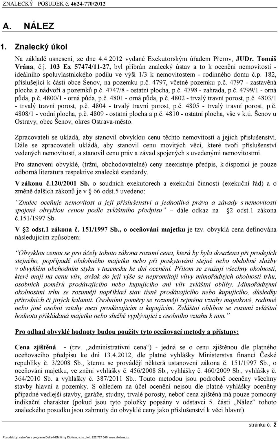 č. 4797, včetně pozemku p.č. 4797 - zastavěná plocha a nádvoří a pozemků p.č. 4747/8 - ostatní plocha, p.č. 4798 - zahrada, p.č. 4799/1 - orná půda, p.č. 4800/1 - orná půda, p.č. 4801 - orná půda, p.