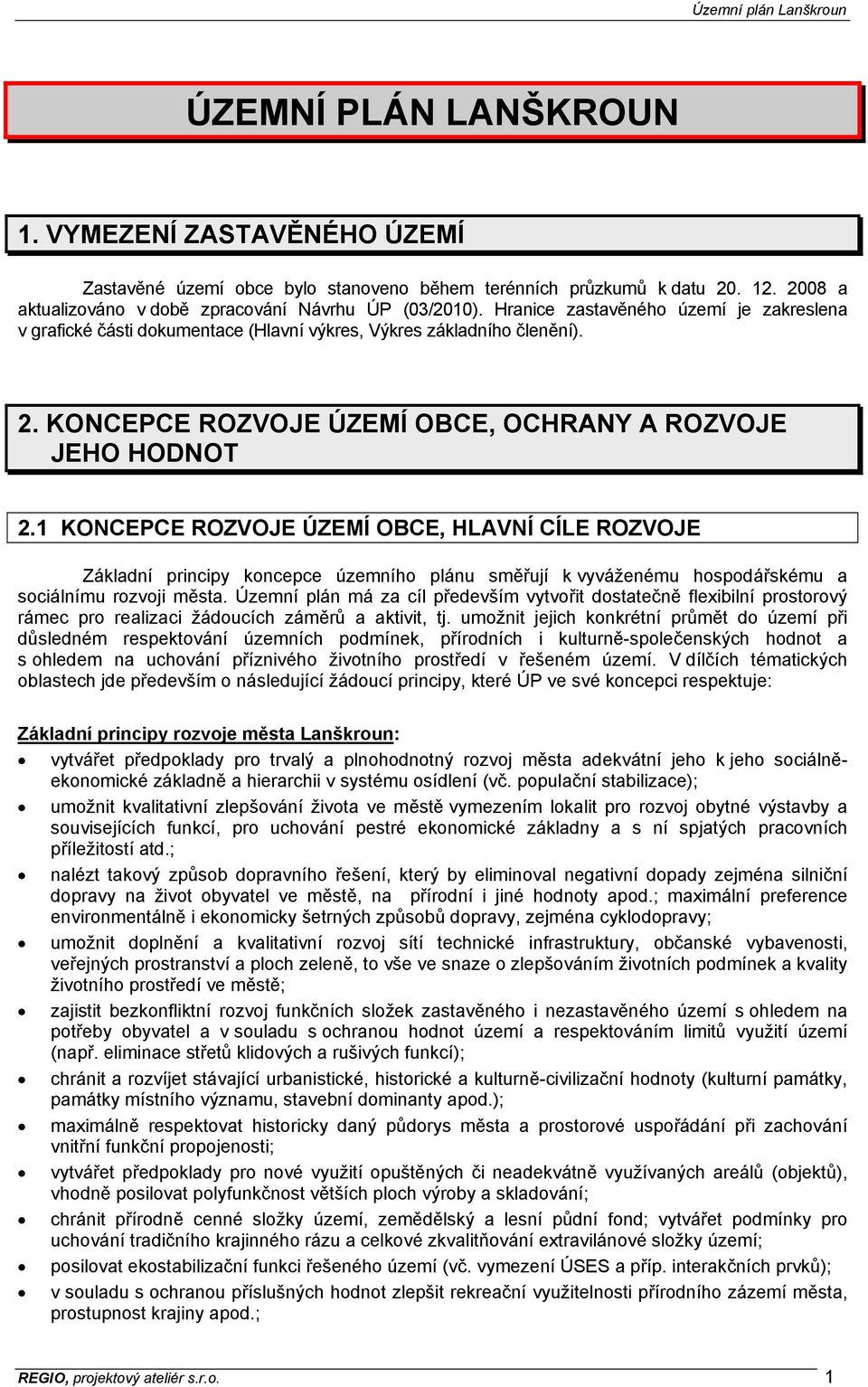 1 KONCEPCE ROZVOJE ÚZEMÍ OBCE, HLAVNÍ CÍLE ROZVOJE Základní principy koncepce územního plánu směřují k vyváženému hospodářskému a sociálnímu rozvoji města.