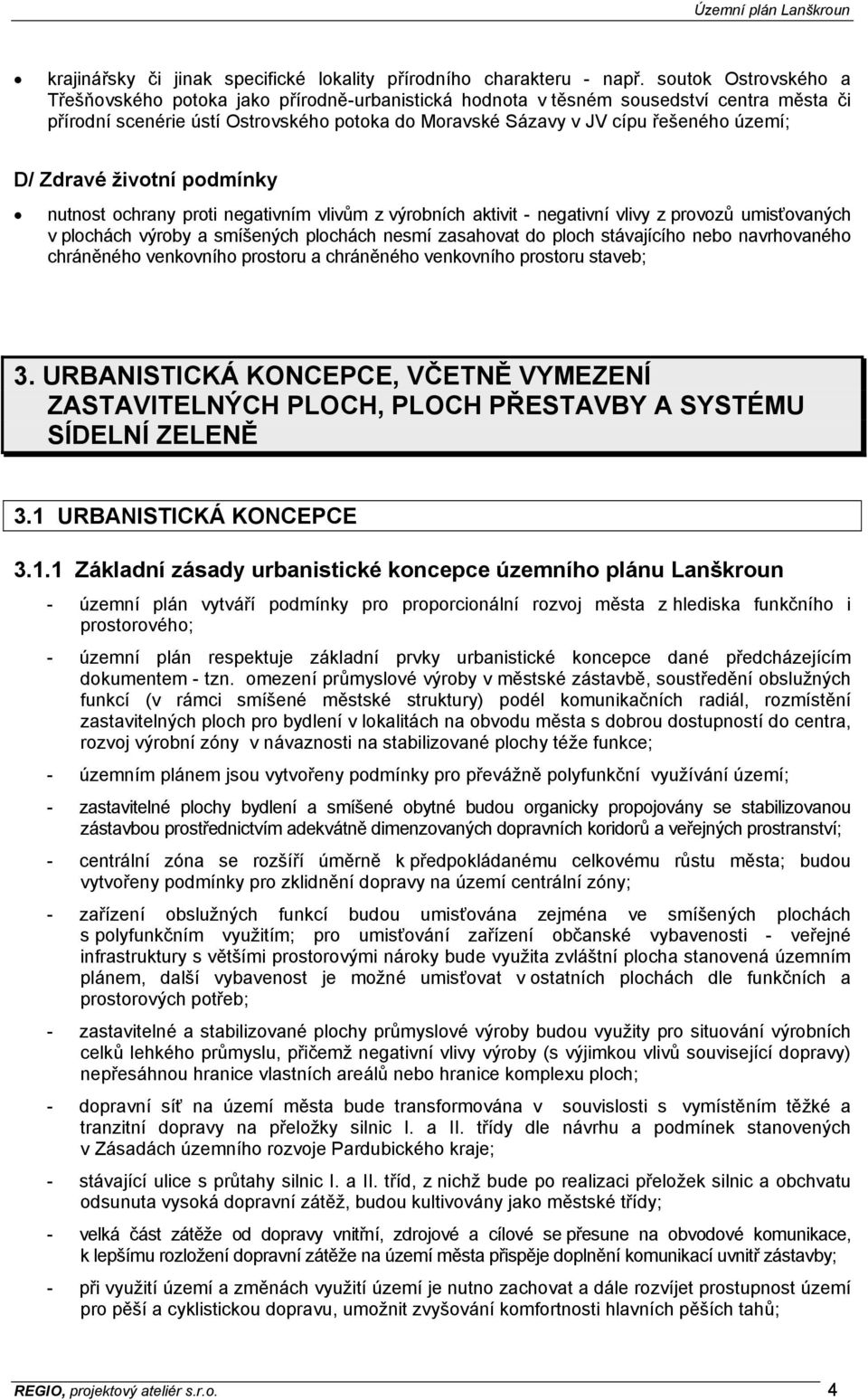 D/ Zdravé životní podmínky nutnost ochrany proti negativním vlivům z výrobních aktivit - negativní vlivy z provozů umisťovaných v plochách výroby a smíšených plochách nesmí zasahovat do ploch