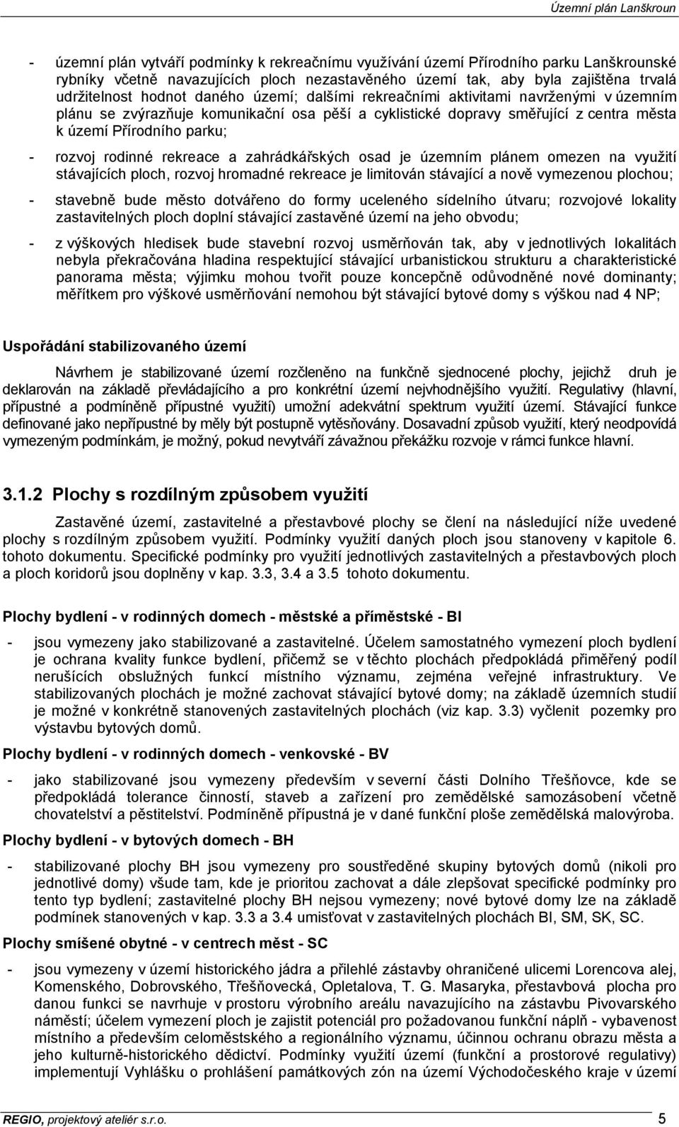 rekreace a zahrádkářských osad je územním plánem omezen na využití stávajících ploch, rozvoj hromadné rekreace je limitován stávající a nově vymezenou plochou; - stavebně bude město dotvářeno do