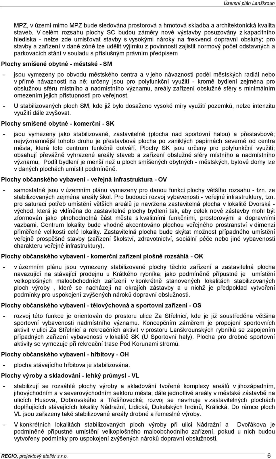 lze udělit výjimku z povinnosti zajistit normový počet odstavných a parkovacích stání v souladu s příslušným právním předpisem Plochy smíšené obytné - městské - SM - jsou vymezeny po obvodu městského