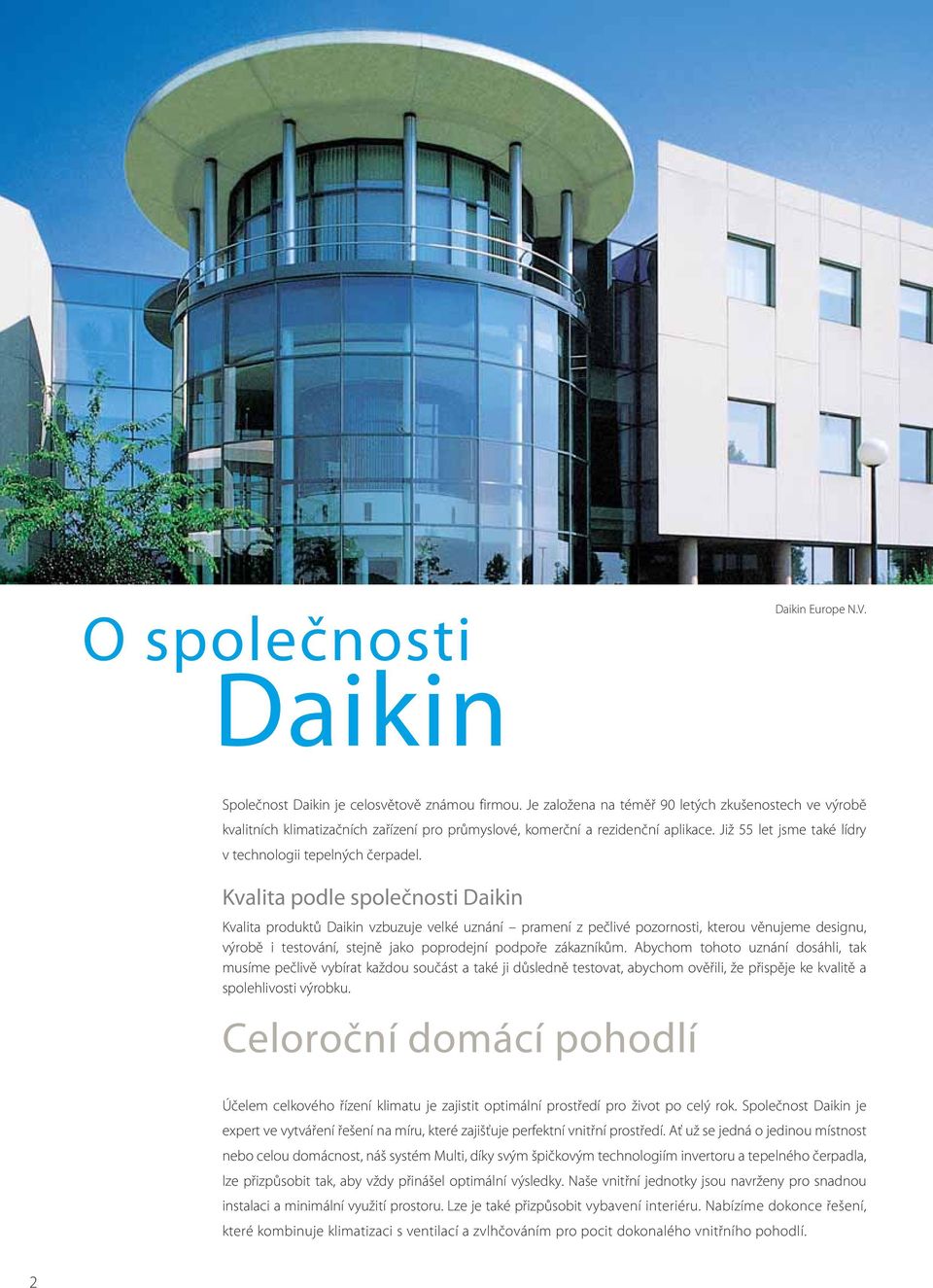 Kvalita podle společnosti Daikin Kvalita produktů Daikin vzbuzuje velké uznání pramení z pečlivé pozornosti, kterou věnujeme designu, výrobě i testování, stejně jako poprodejní podpoře zákazníkům.