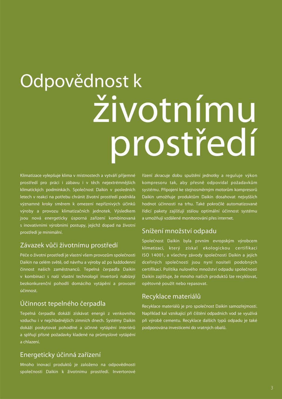 Výsledkem jsou nová energeticky úsporná zařízení kombinovaná s inovativními výrobními postupy, jejichž dopad na životní prostředí je minimální.