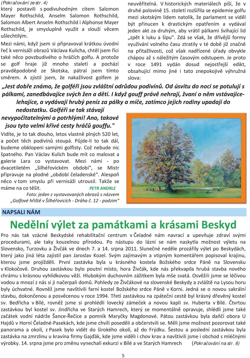 šípu". Zdá se však, že dívjší formy využívání volného asu ztratily v té dob již znan na pitažlivosti, což však nadízené úady obvykle chápou až s náležitým asovým odstupem.