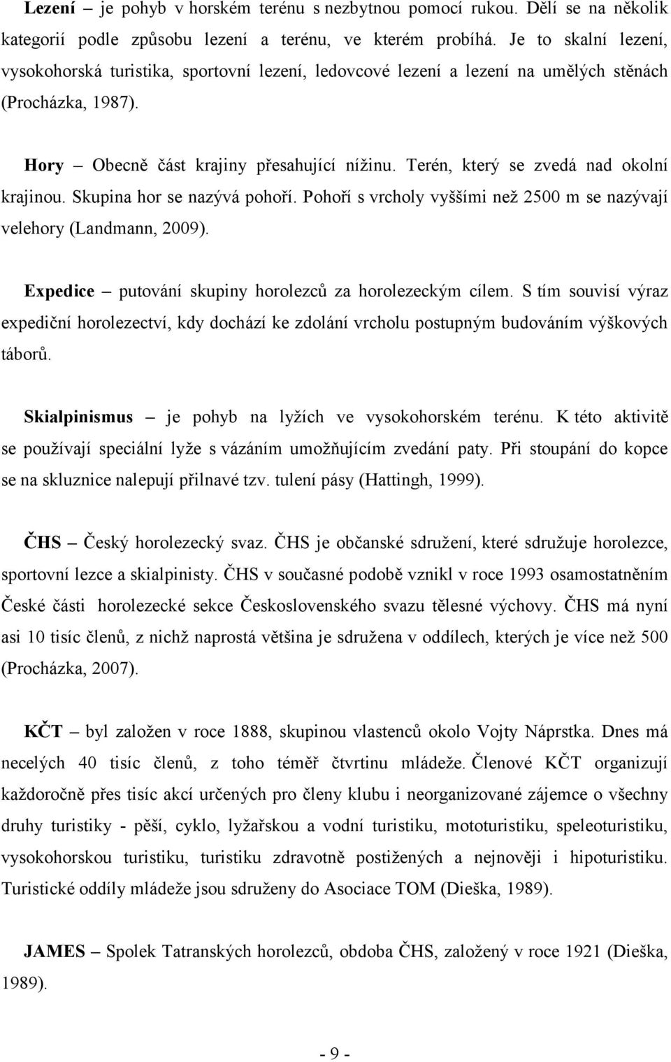 Terén, který se zvedá nad okolní krajinou. Skupina hor se nazývá pohoří. Pohoří s vrcholy vyššími než 2500 m se nazývají velehory (Landmann, 2009).