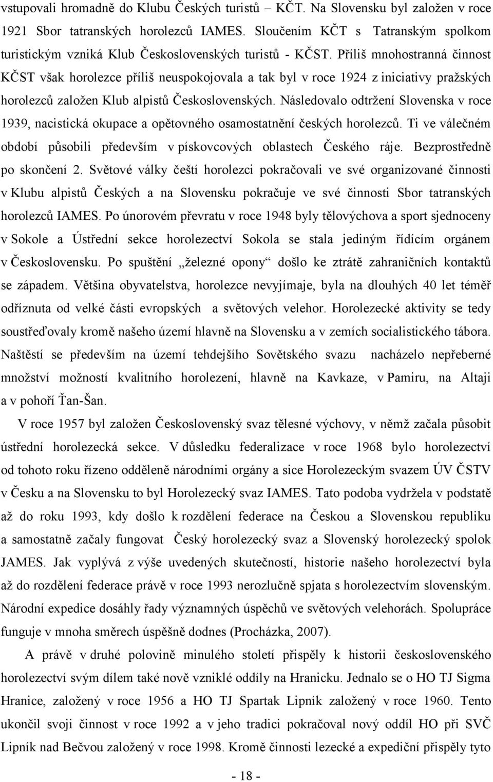 Příliš mnohostranná činnost KČST však horolezce příliš neuspokojovala a tak byl v roce 1924 z iniciativy pražských horolezců založen Klub alpistů Československých.