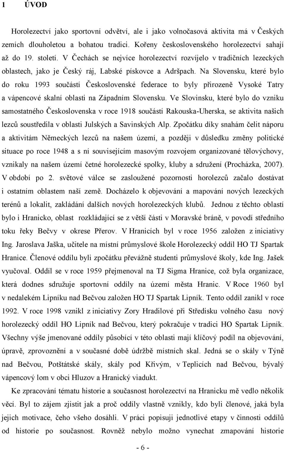 Na Slovensku, které bylo do roku 1993 součástí Československé federace to byly přirozeně Vysoké Tatry a vápencové skalní oblasti na Západním Slovensku.