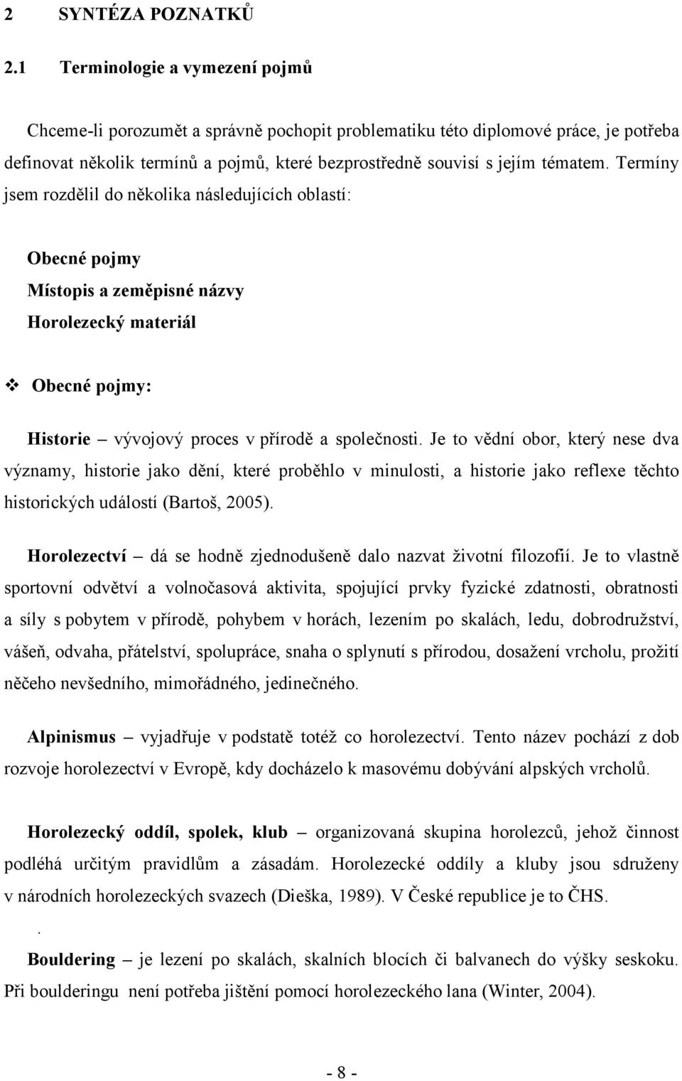 Termíny jsem rozdělil do několika následujících oblastí: Obecné pojmy Místopis a zeměpisné názvy Horolezecký materiál Obecné pojmy: Historie vývojový proces v přírodě a společnosti.