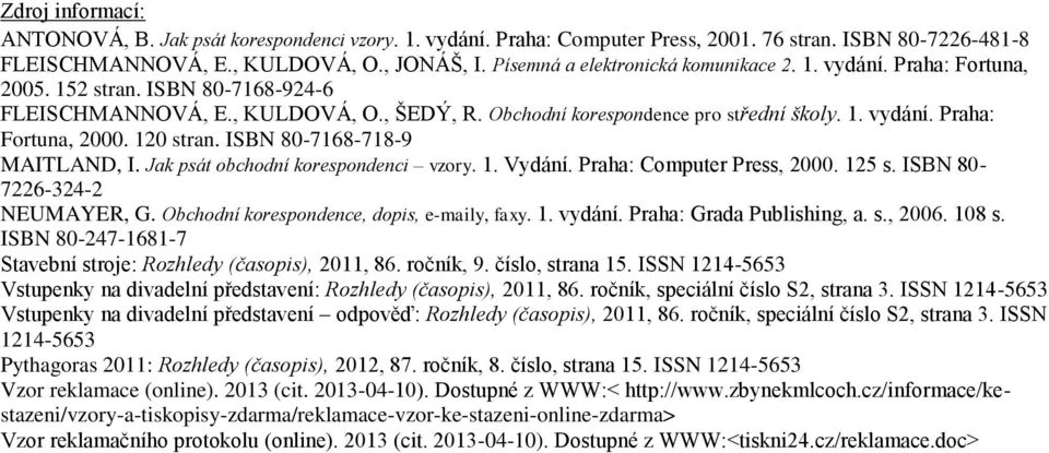 120 stran. ISBN 80-7168-718-9 MAITLAND, I. Jak psát obchodní korespondenci vzory. 1. Vydání. Praha: Computer Press, 2000. 125 s. ISBN 80-7226-324-2 NEUMAYER, G.