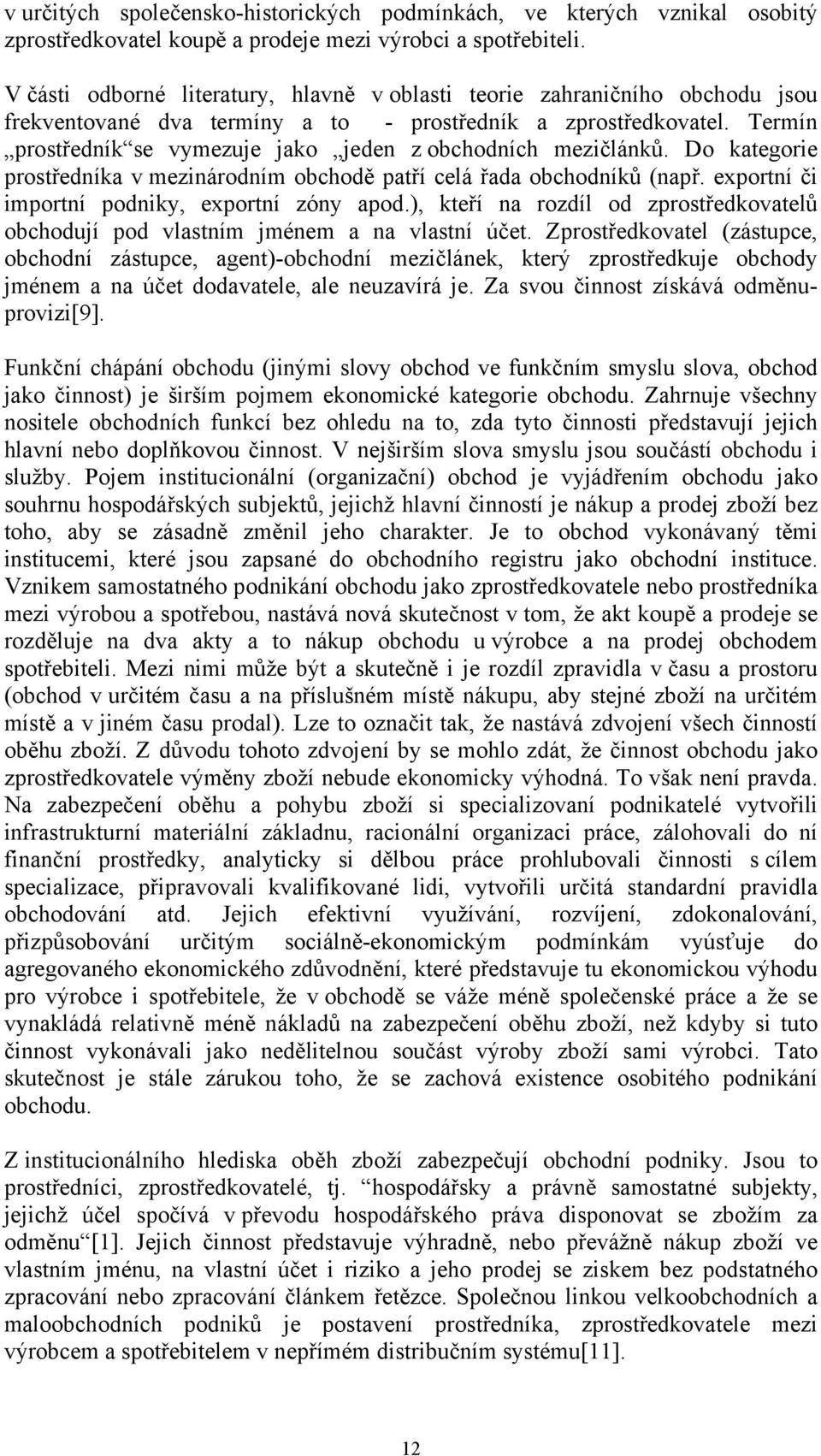 Termín prostředník se vymezuje jako jeden z obchodních mezičlánků. Do kategorie prostředníka v mezinárodním obchodě patří celá řada obchodníků (např. exportní či importní podniky, exportní zóny apod.