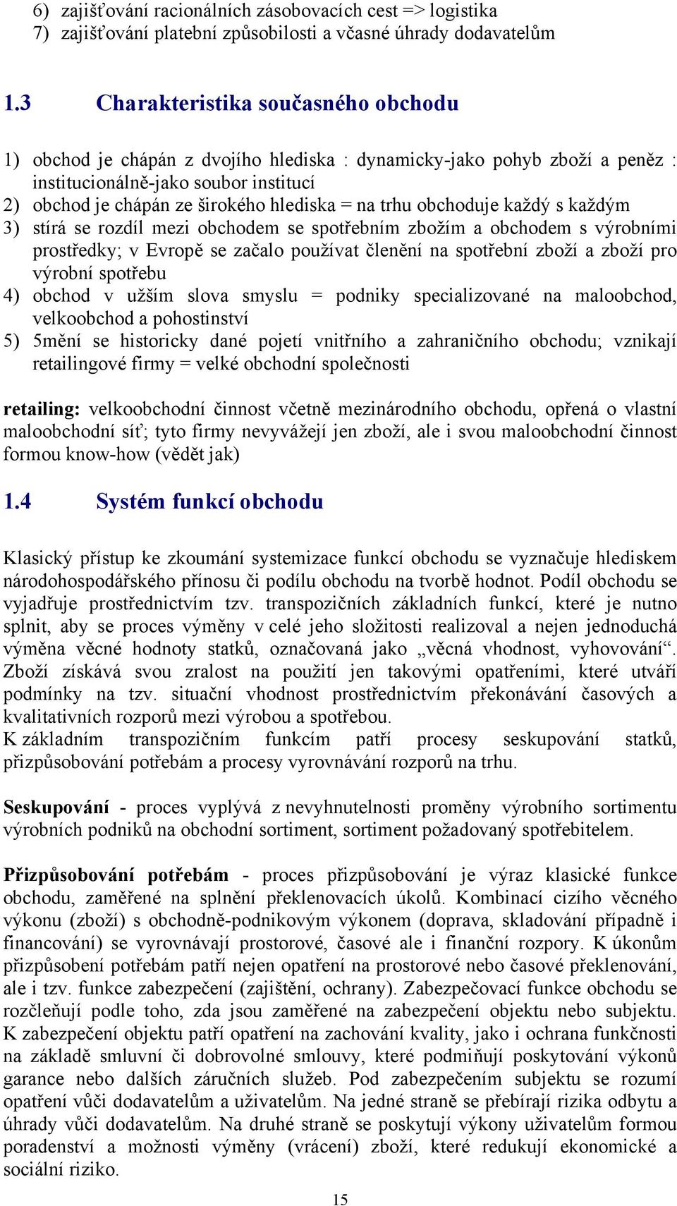 trhu obchoduje každý s každým 3) stírá se rozdíl mezi obchodem se spotřebním zbožím a obchodem s výrobními prostředky; v Evropě se začalo používat členění na spotřební zboží a zboží pro výrobní