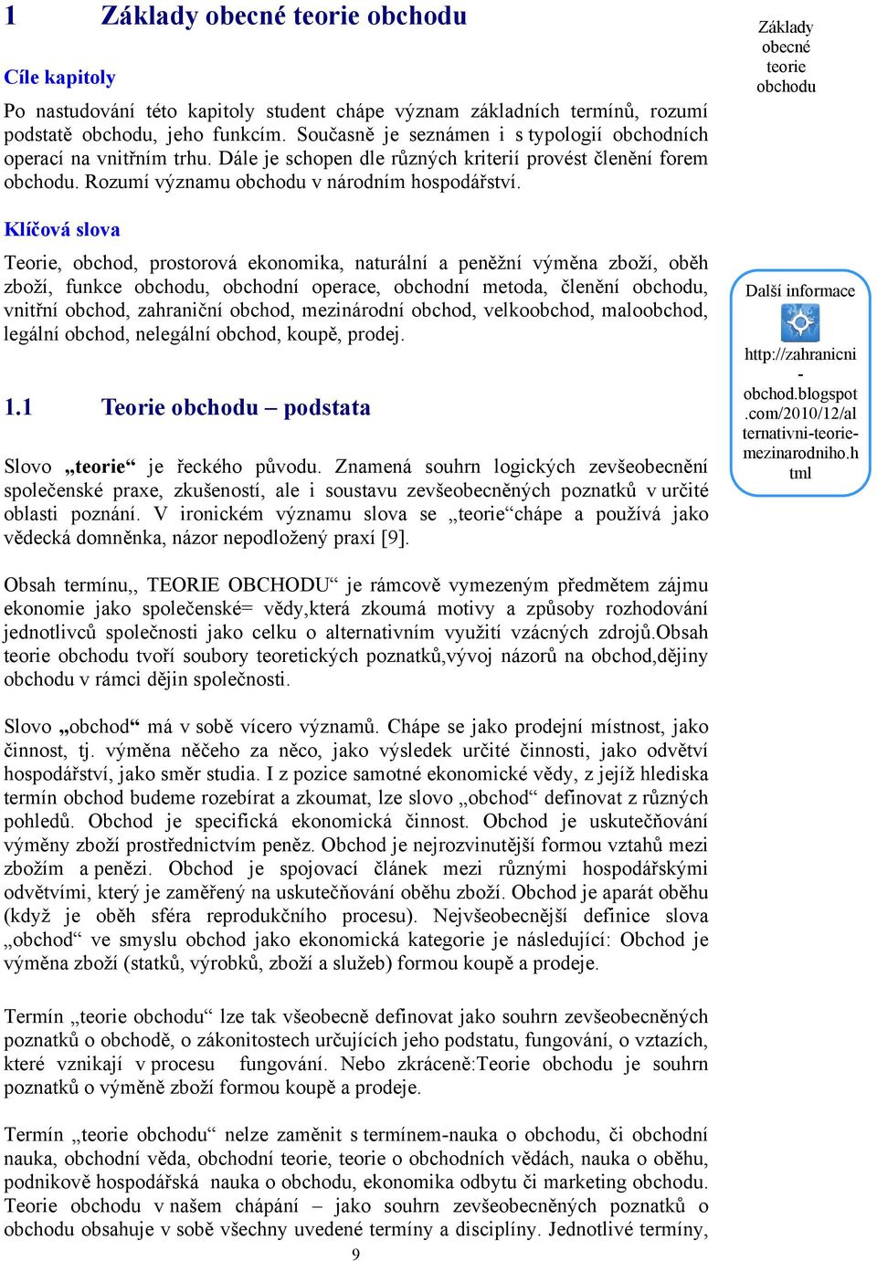 Klíčová slova Teorie, obchod, prostorová ekonomika, naturální a peněžní výměna zboží, oběh zboží, funkce obchodu, obchodní operace, obchodní metoda, členění obchodu, vnitřní obchod, zahraniční