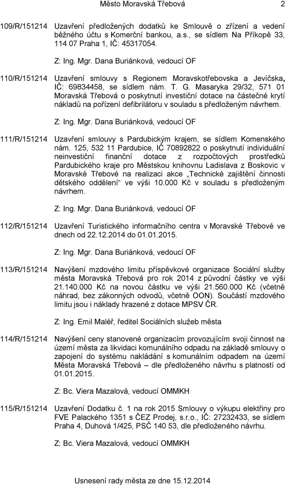 Masaryka 29/32, 571 01 Moravská Třebová o poskytnutí investiční dotace na částečné krytí nákladů na pořízení defibrilátoru v souladu s předloženým návrhem.