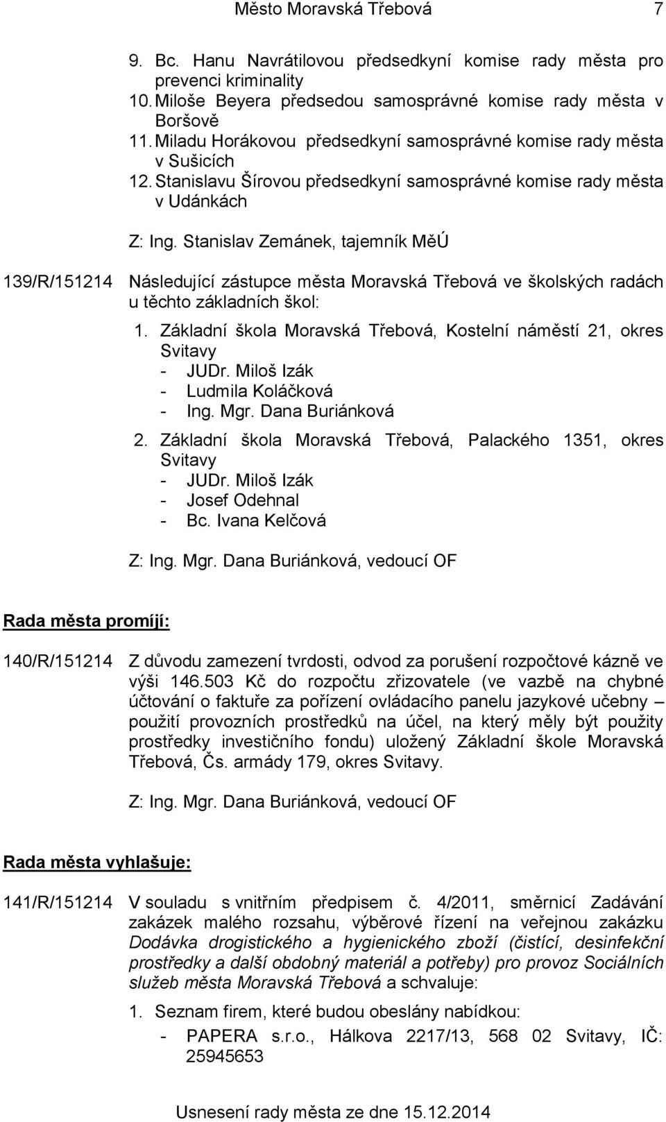 Stanislav Zemánek, tajemník MěÚ 139/R/151214 Následující zástupce města Moravská Třebová ve školských radách u těchto základních škol: 1.