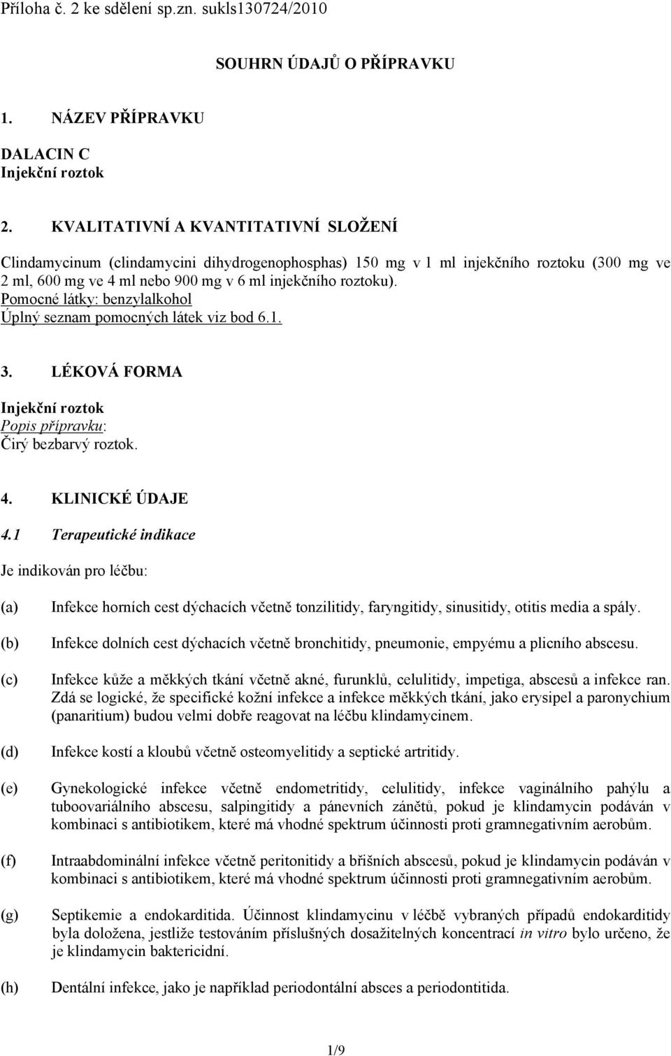 Pomocné látky: benzylalkohol Úplný seznam pomocných látek viz bod 6.1. 3. LÉKOVÁ FORMA Injekční roztok Popis přípravku: Čirý bezbarvý roztok. 4. KLINICKÉ ÚDAJE 4.