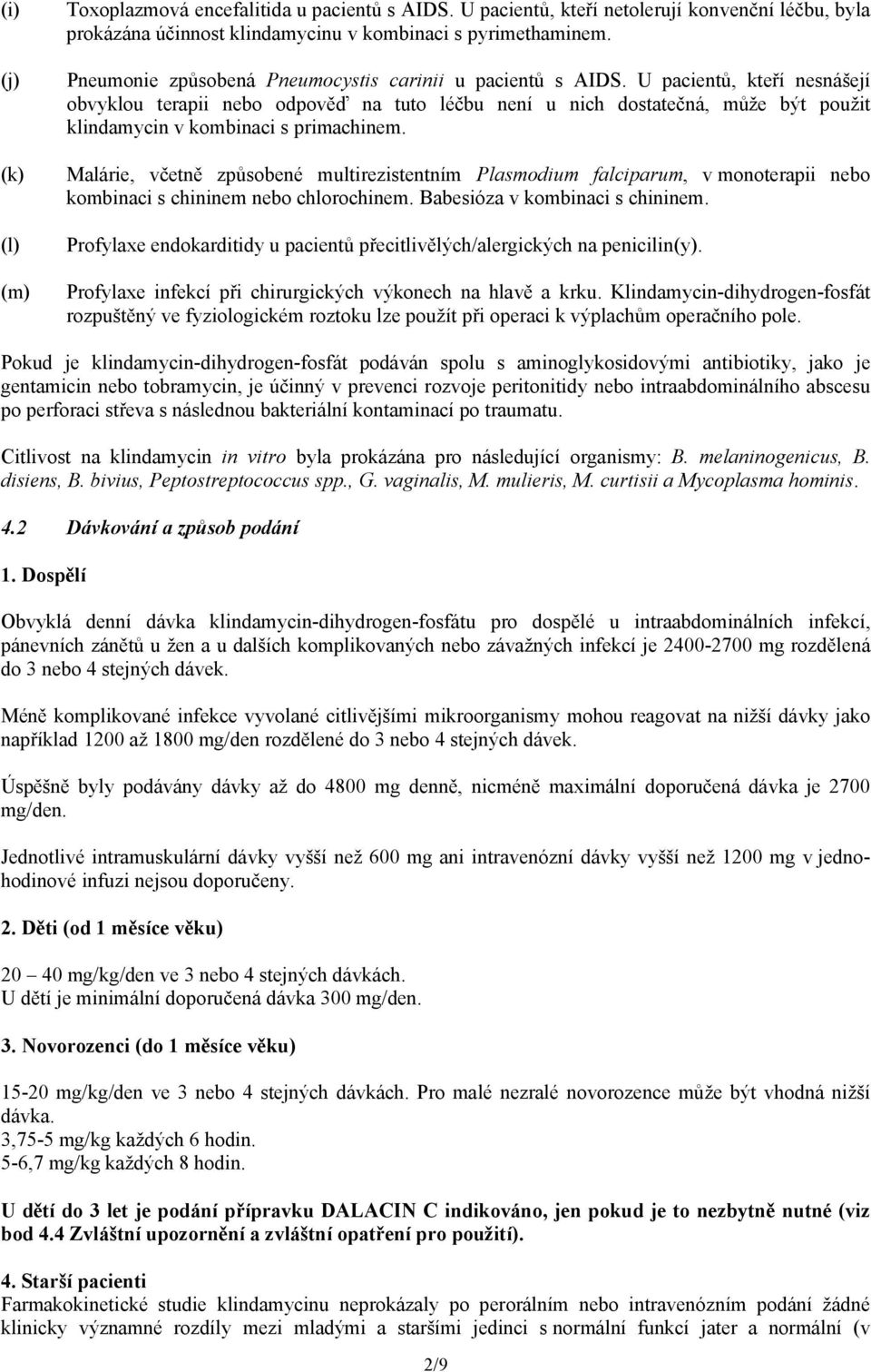 U pacientů, kteří nesnášejí obvyklou terapii nebo odpověď na tuto léčbu není u nich dostatečná, může být použit klindamycin v kombinaci s primachinem.