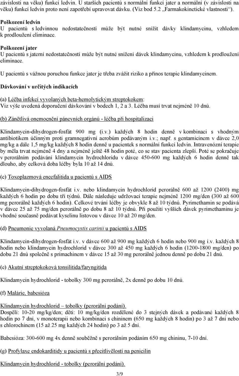 Poškození jater U pacientů s jaterní nedostatečností může být nutné snížení dávek klindamycinu, vzhledem k prodloužení eliminace.