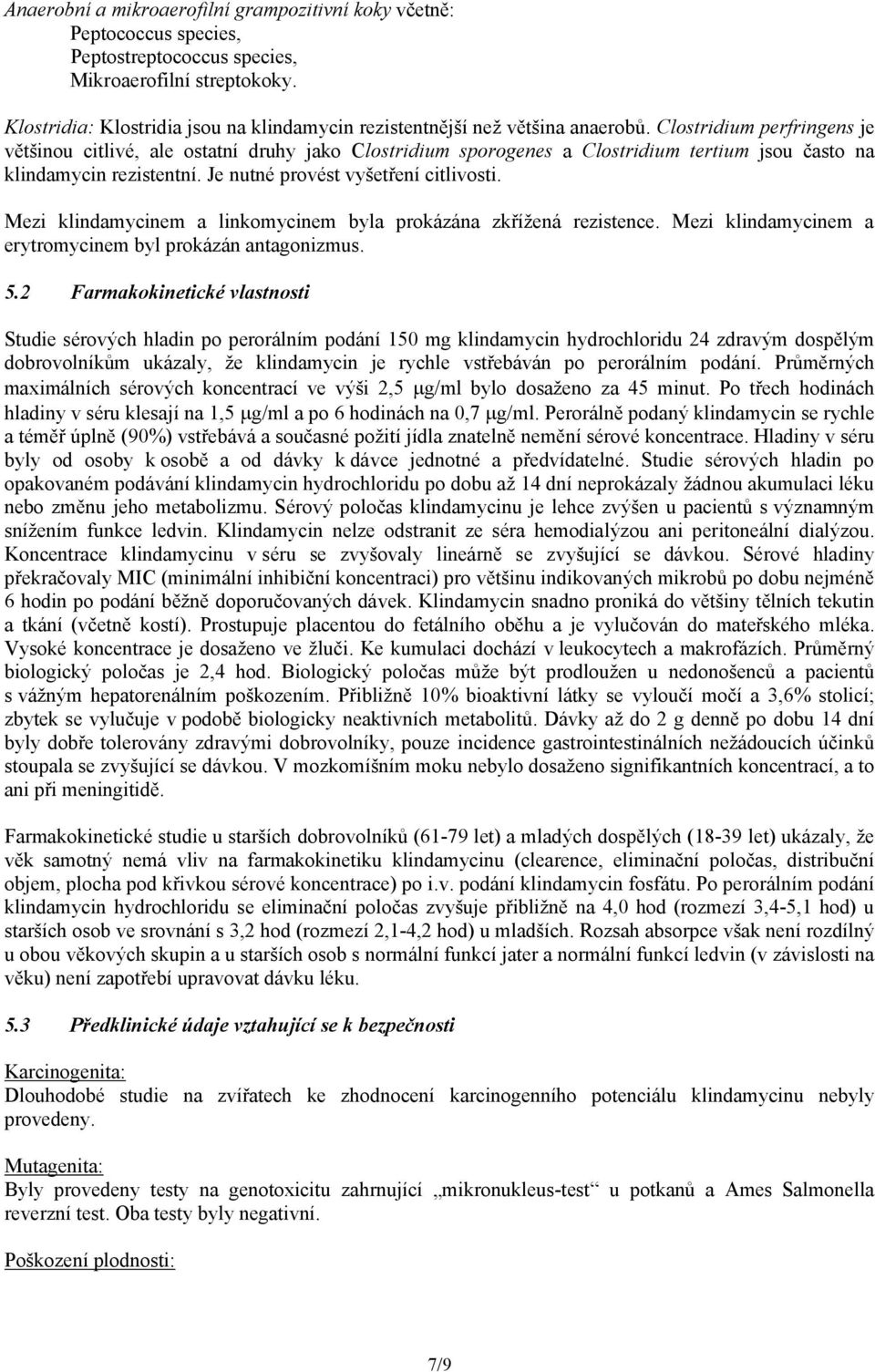 Clostridium perfringens je většinou citlivé, ale ostatní druhy jako Clostridium sporogenes a Clostridium tertium jsou často na klindamycin rezistentní. Je nutné provést vyšetření citlivosti.