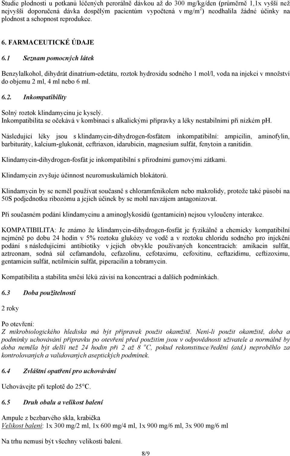 1 Seznam pomocných látek Benzylalkohol, dihydrát dinatrium-edetátu, roztok hydroxidu sodného 1 mol/l, voda na injekci v množství do objemu 2 ml, 4 ml nebo 6 ml. 6.2. Inkompatibility Solný roztok klindamycinu je kyselý.