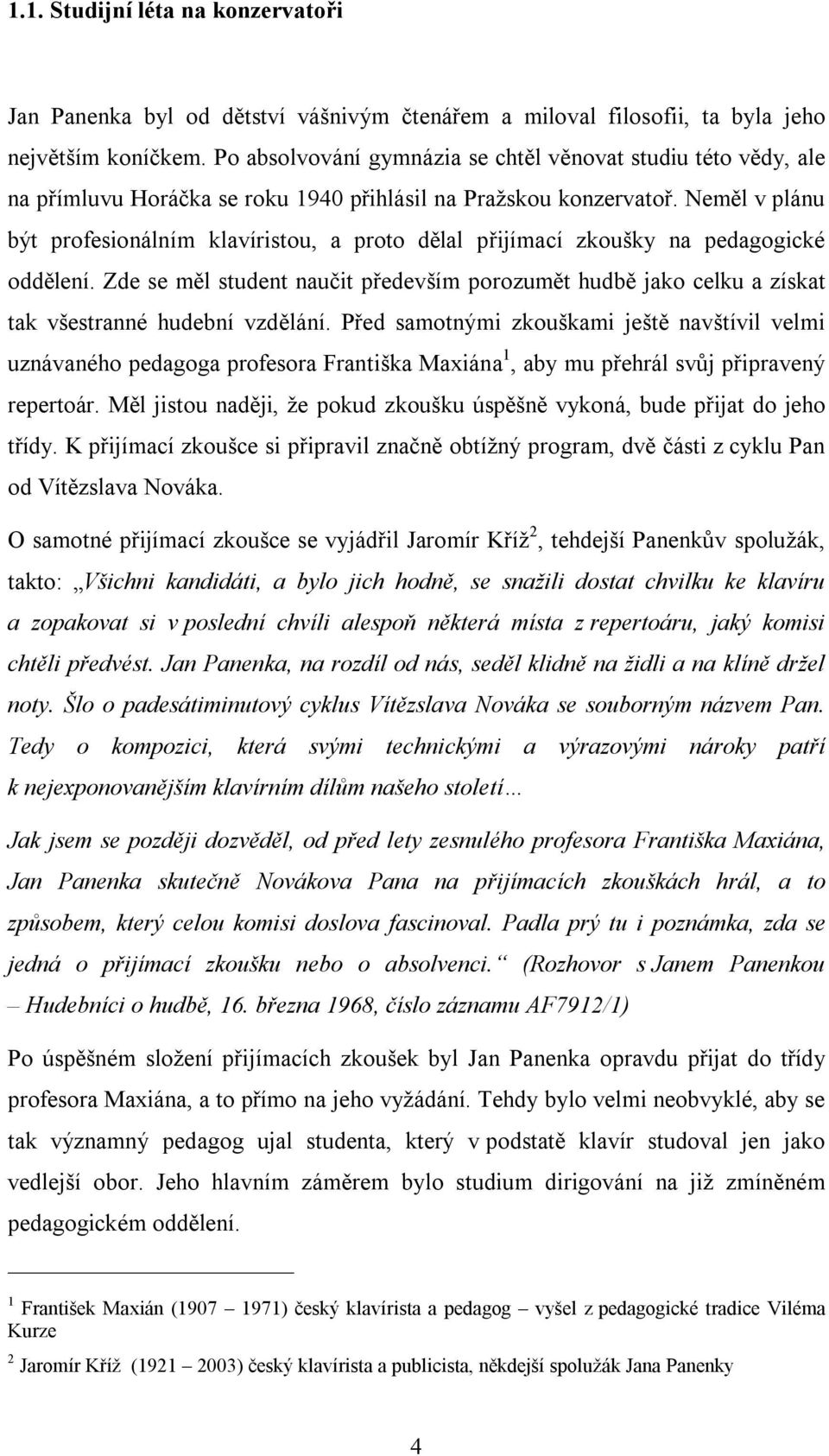 Neměl v plánu být profesionálním klavíristou, a proto dělal přijímací zkoušky na pedagogické oddělení.