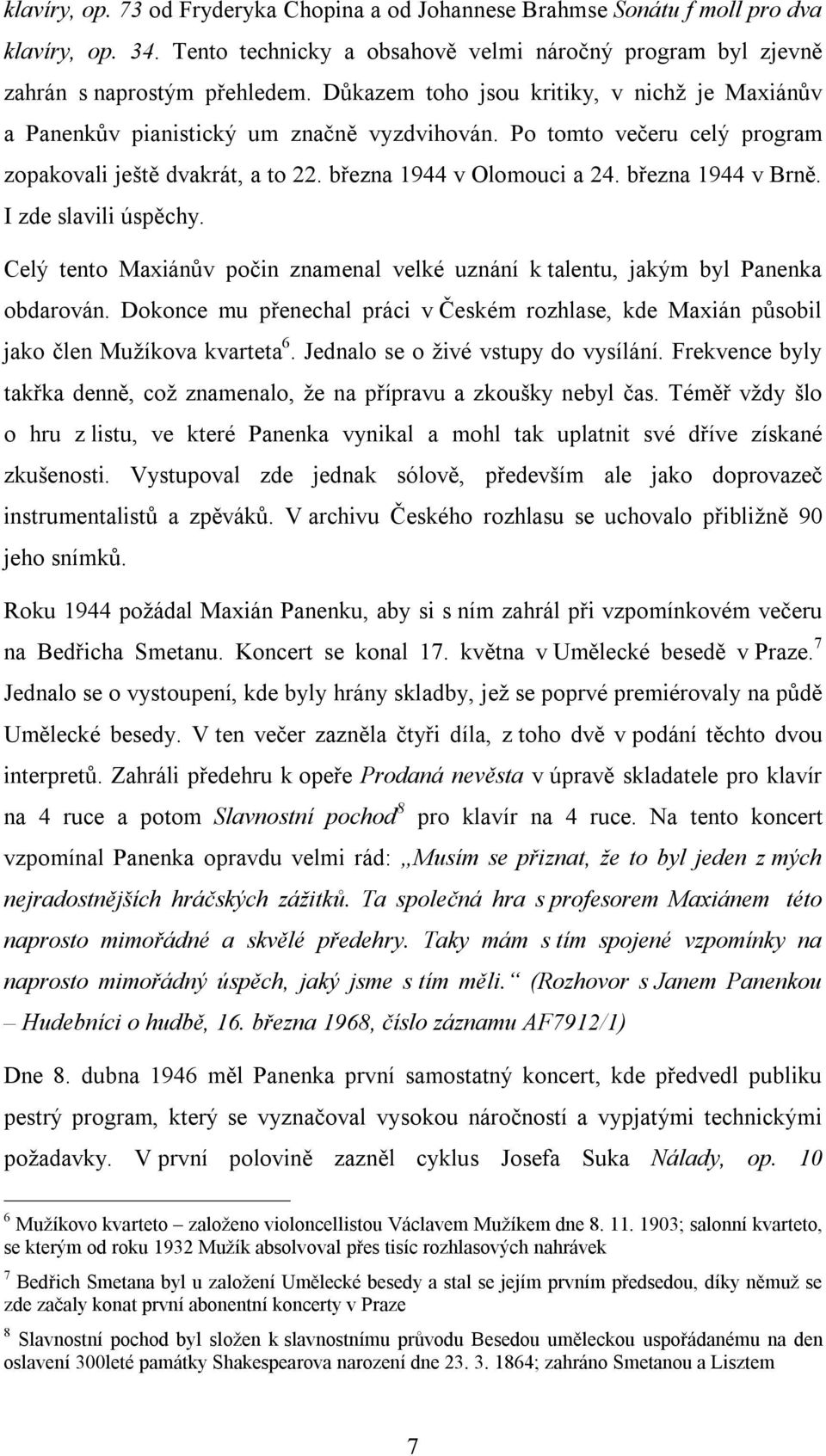 března 1944 v Brně. I zde slavili úspěchy. Celý tento Maxiánův počin znamenal velké uznání k talentu, jakým byl Panenka obdarován.