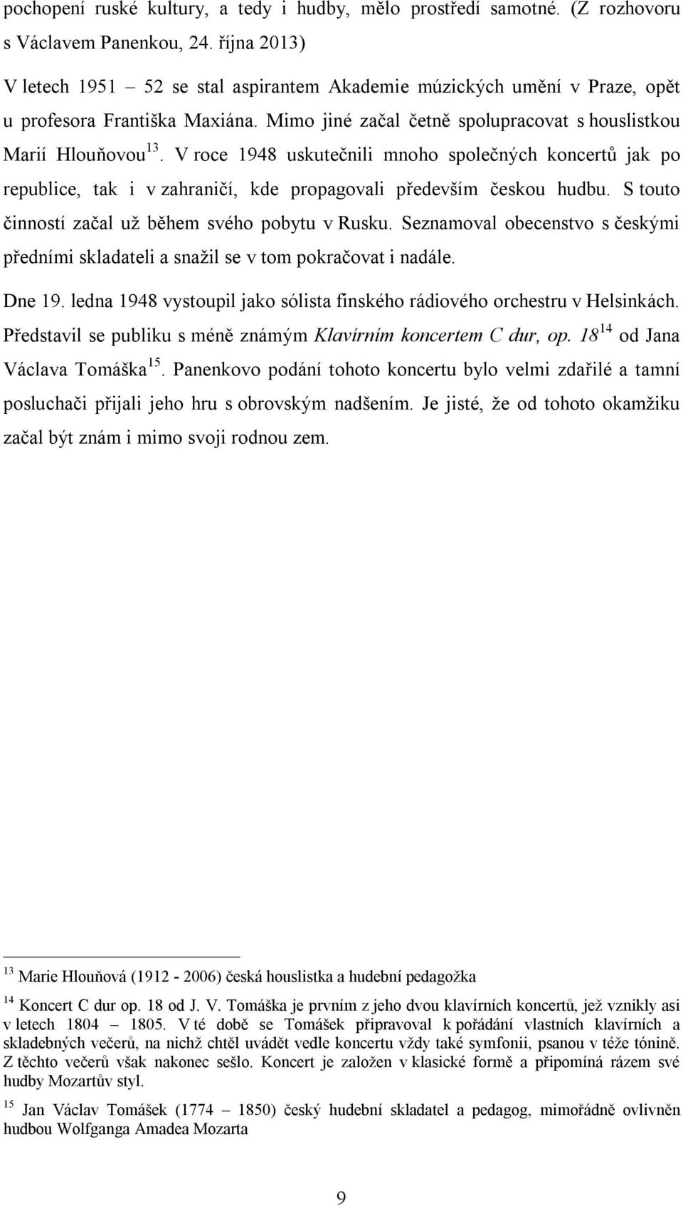 V roce 1948 uskutečnili mnoho společných koncertů jak po republice, tak i v zahraničí, kde propagovali především českou hudbu. S touto činností začal už během svého pobytu v Rusku.