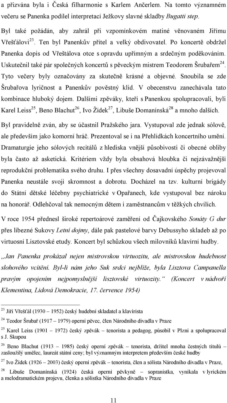 Po koncertě obdržel Panenka dopis od Vřeštálova otce s opravdu upřímným a srdečným poděkováním. Uskutečnil také pár společných koncertů s pěveckým mistrem Teodorem Šrubařem 24.