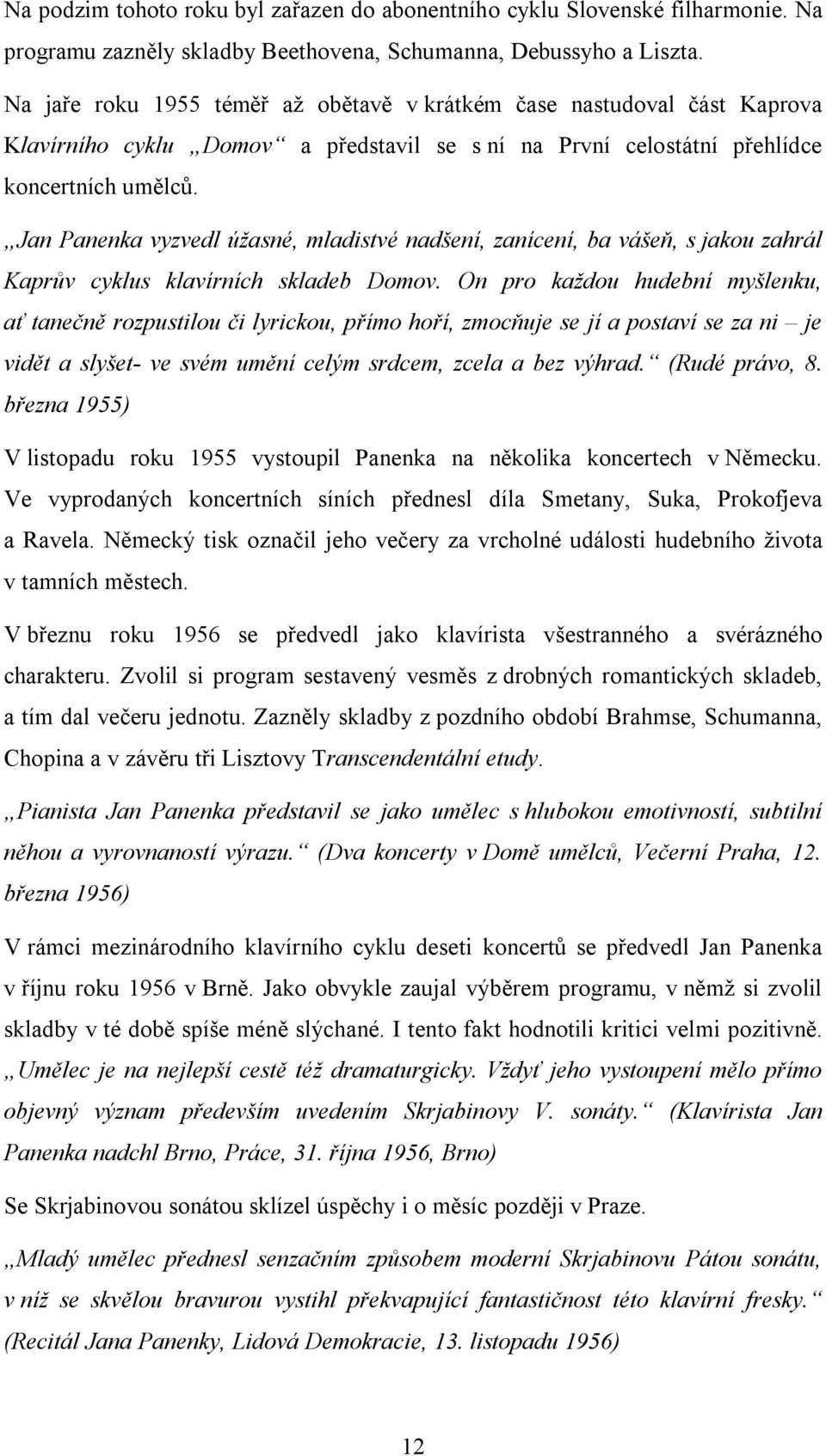 Jan Panenka vyzvedl úžasné, mladistvé nadšení, zanícení, ba vášeň, s jakou zahrál Kaprův cyklus klavírních skladeb Domov.