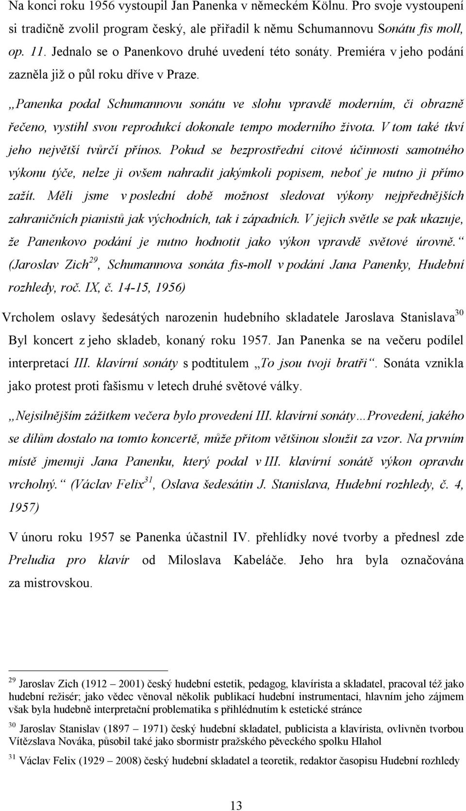 Panenka podal Schumannovu sonátu ve slohu vpravdě moderním, či obrazně řečeno, vystihl svou reprodukcí dokonale tempo moderního života. V tom také tkví jeho největší tvůrčí přínos.