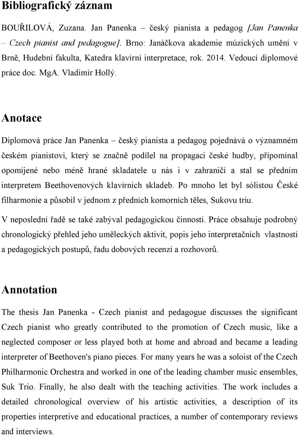 Anotace Diplomová práce Jan Panenka český pianista a pedagog pojednává o významném českém pianistovi, který se značně podílel na propagaci české hudby, připomínal opomíjené nebo méně hrané skladatele