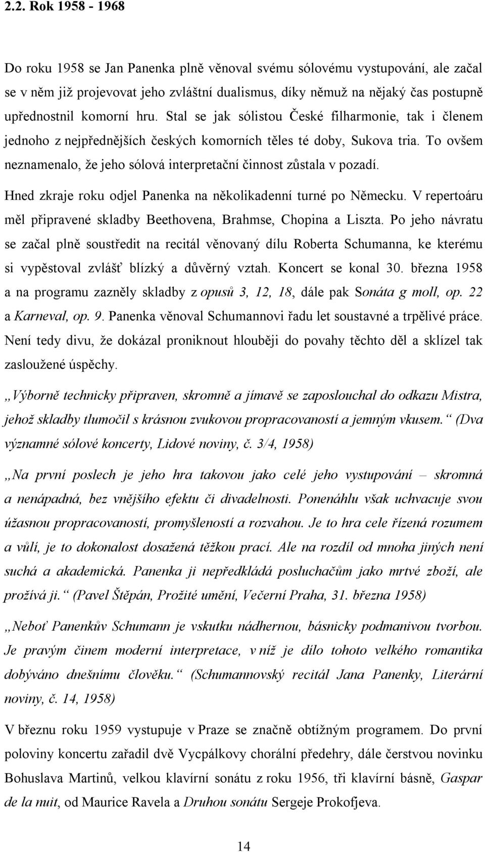 To ovšem neznamenalo, že jeho sólová interpretační činnost zůstala v pozadí. Hned zkraje roku odjel Panenka na několikadenní turné po Německu.