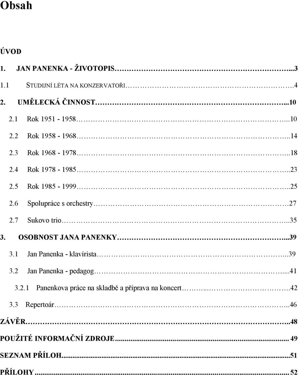 OSOBNOST JANA PANENKY...39 3.1 Jan Panenka - klavírista..39 3.2 Jan Panenka - pedagog...41 3.2.1 Panenkova práce na skladbě a příprava na koncert.