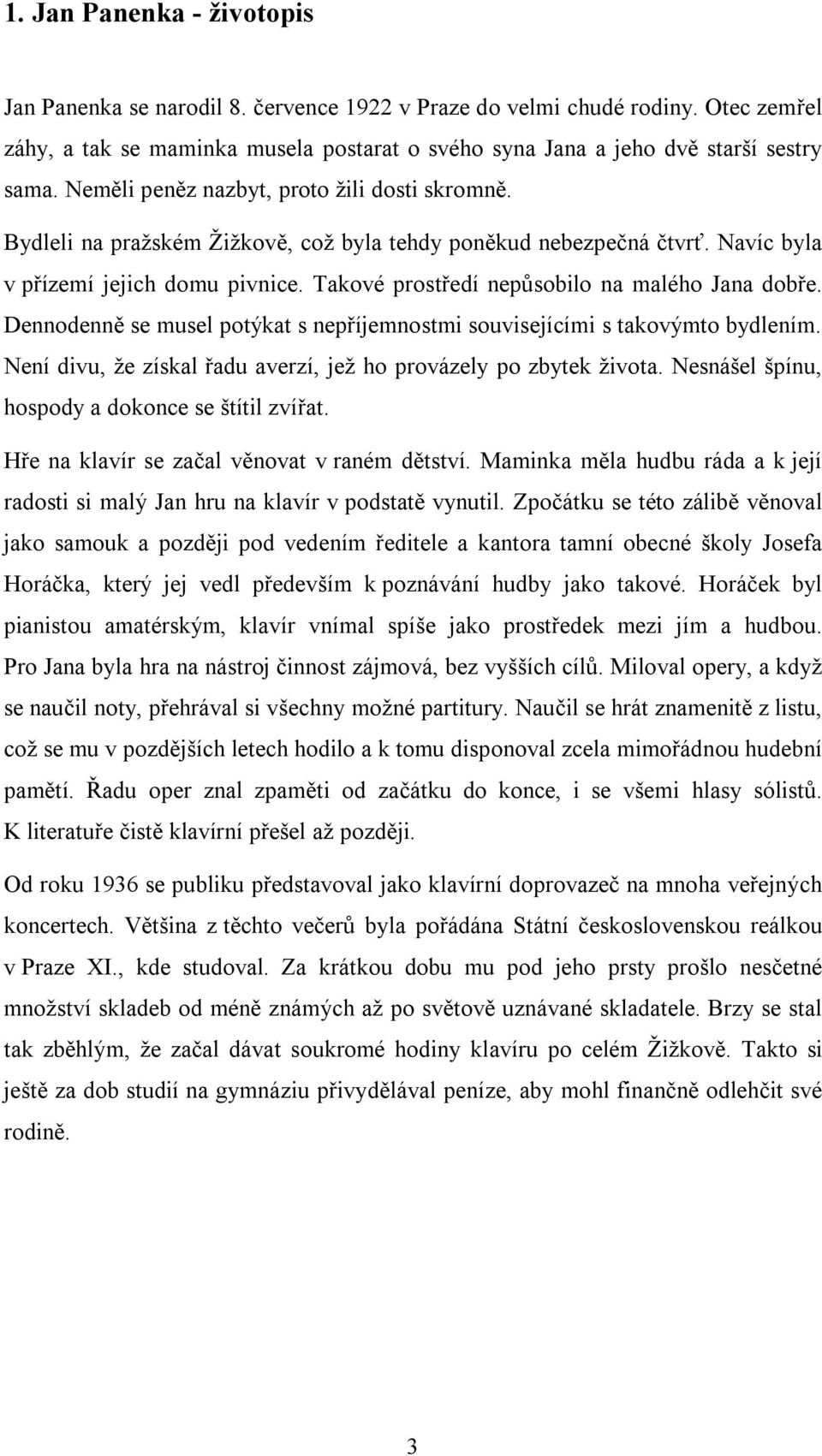 Takové prostředí nepůsobilo na malého Jana dobře. Dennodenně se musel potýkat s nepříjemnostmi souvisejícími s takovýmto bydlením. Není divu, že získal řadu averzí, jež ho provázely po zbytek života.