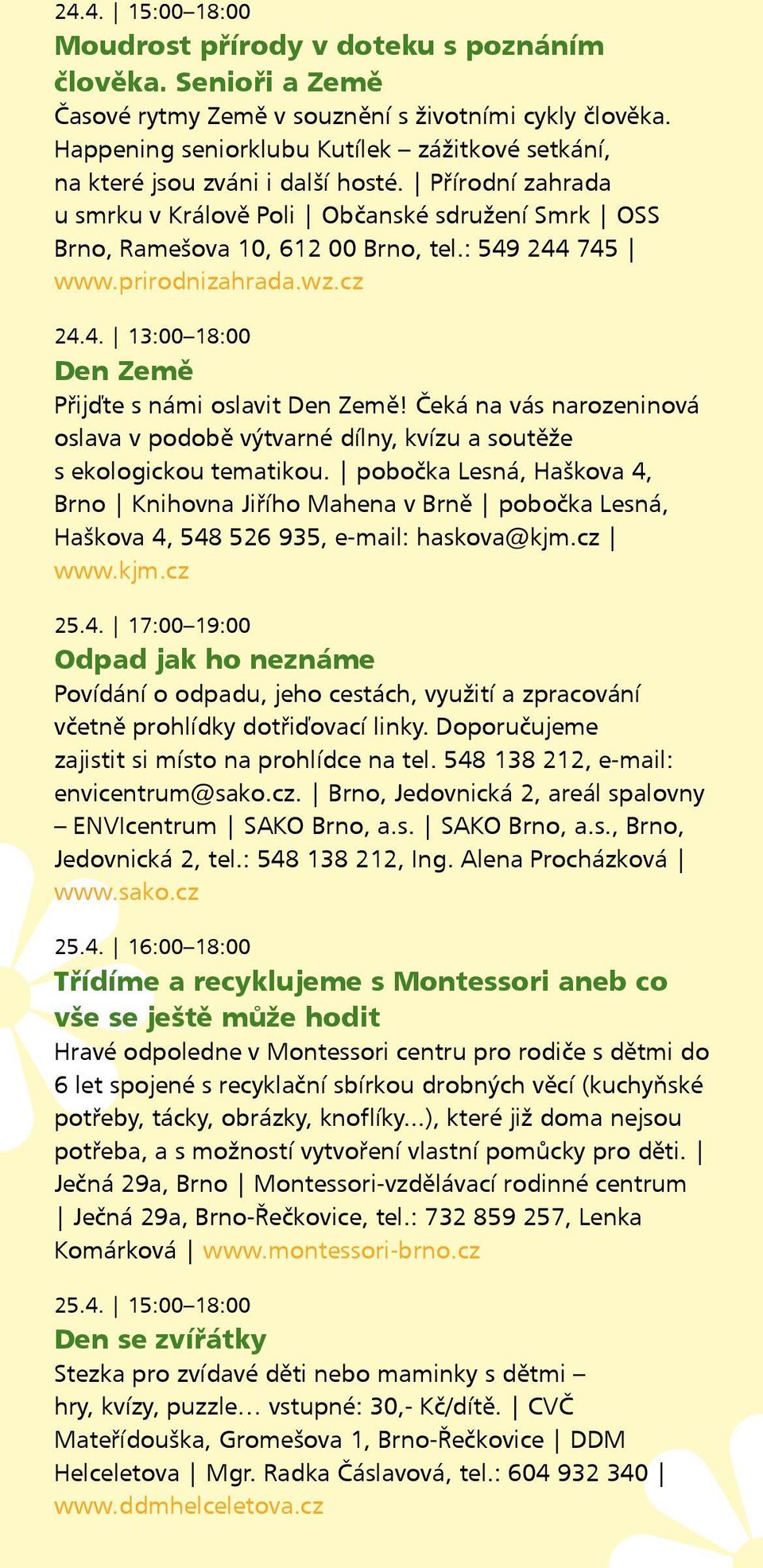 : 549 244 745 www.prirodnizahrada.wz.cz 24.4. 13:00 18:00 Den Země Přijďte s námi oslavit Den Země! Čeká na vás narozeninová oslava v podobě výtvarné dílny, kvízu a soutěže s ekologickou tematikou.