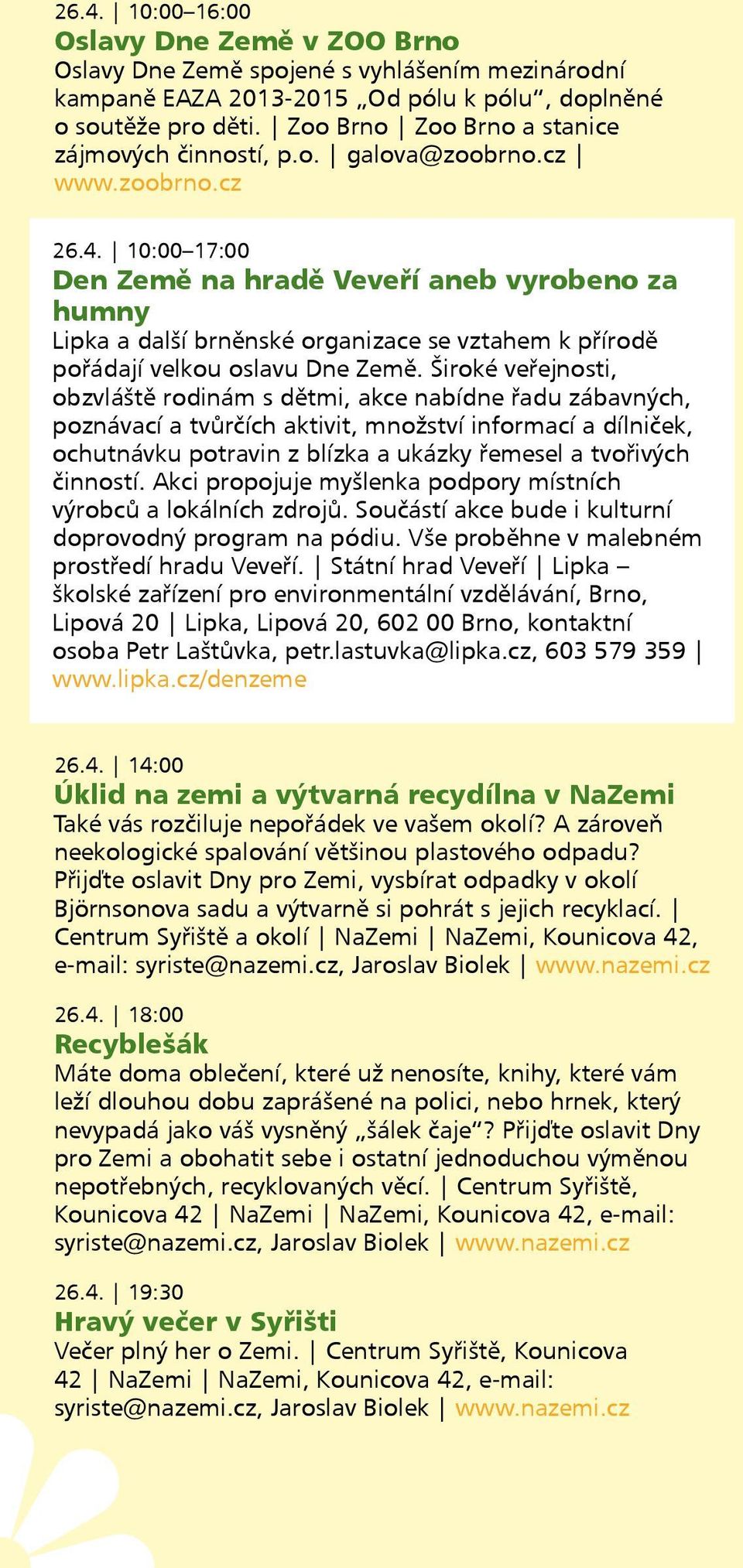 10:00 17:00 Den Země na hradě Veveří aneb vyrobeno za humny Lipka a další brněnské organizace se vztahem k přírodě pořádají velkou oslavu Dne Země.