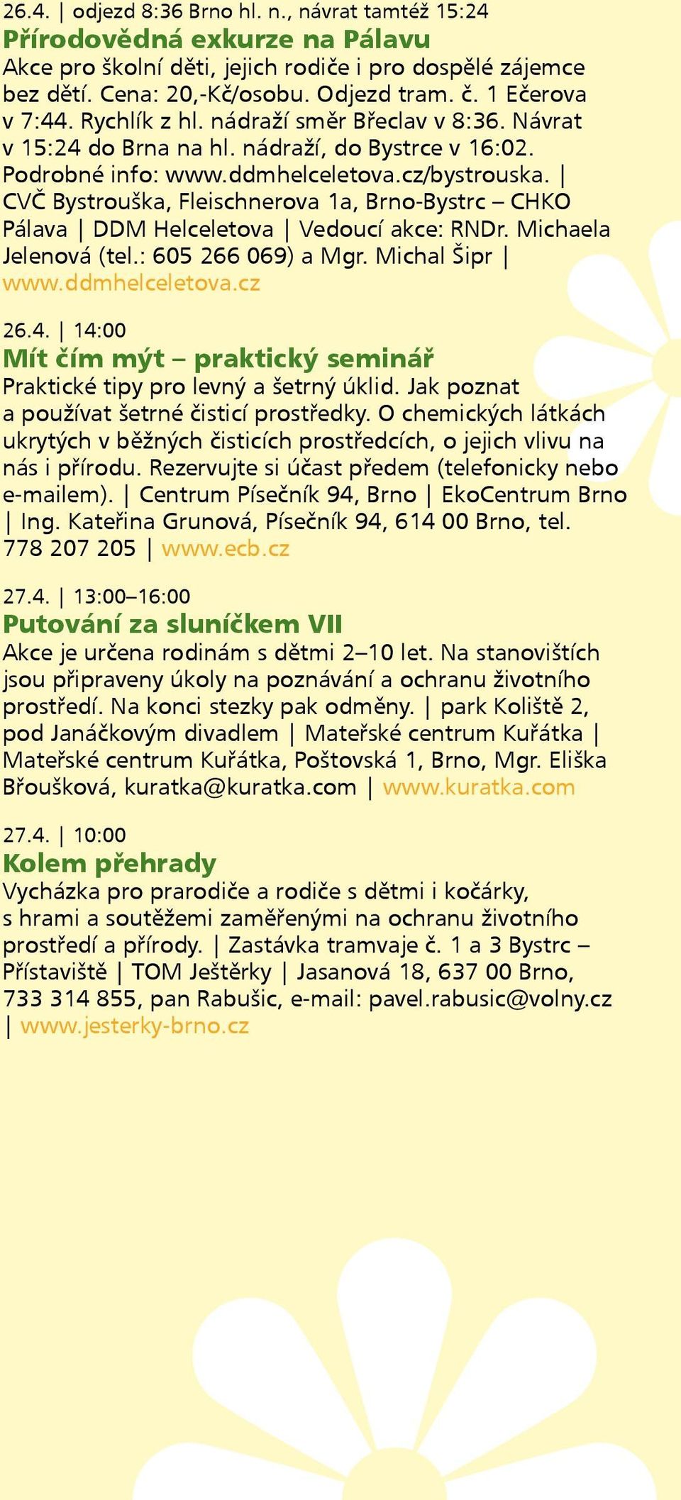 CVČ Bystrouška, Fleischnerova 1a, Brno-Bystrc CHKO Pálava DDM Helceletova Vedoucí akce: RNDr. Michaela Jelenová (tel.: 605 266 069) a Mgr. Michal Šipr www.ddmhelceletova.cz 26.4.