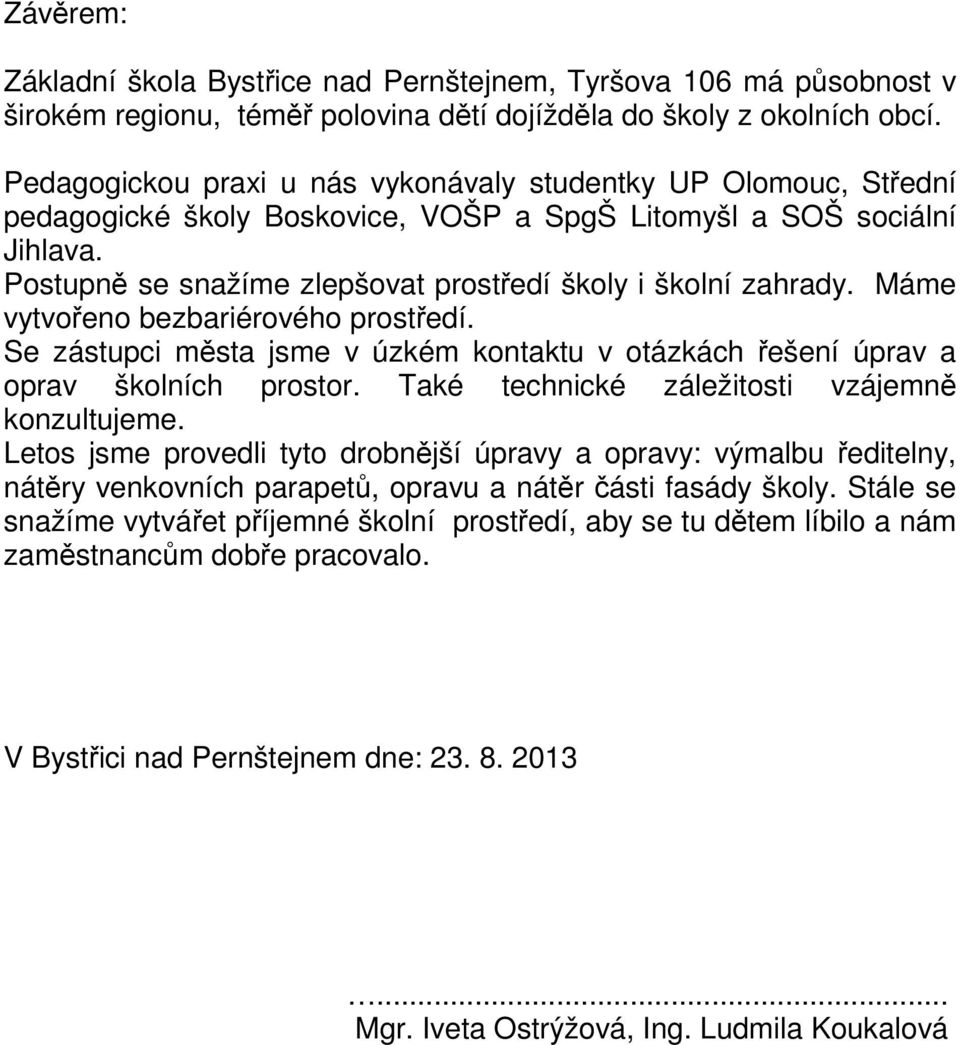 Postupně se snažíme zlepšovat prostředí školy i školní zahrady. Máme vytvořeno bezbariérového prostředí. Se zástupci města jsme v úzkém kontaktu v otázkách řešení úprav a oprav školních prostor.