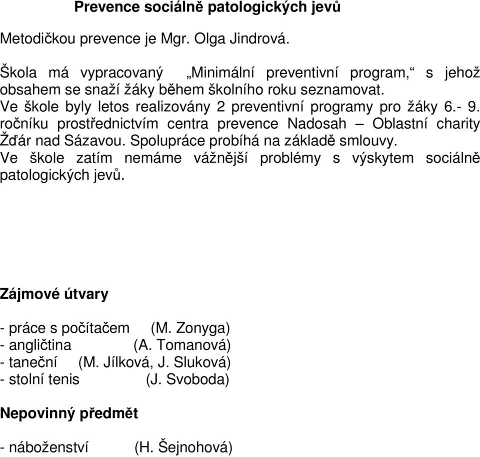 Ve škole byly letos realizovány 2 preventivní programy pro žáky 6.- 9. ročníku prostřednictvím centra prevence Nadosah Oblastní charity Žďár nad Sázavou.