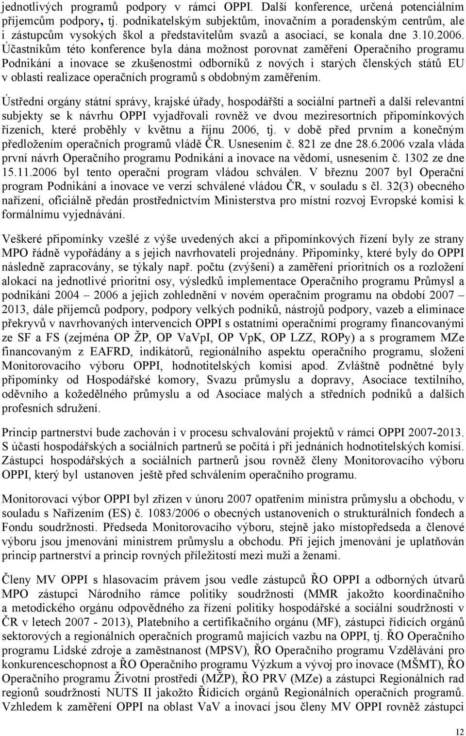 Účastníkům této konference byla dána možnost porovnat zaměření Operačního programu Podnikání a inovace se zkušenostmi odborníků z nových i starých členských států EU v oblasti realizace operačních